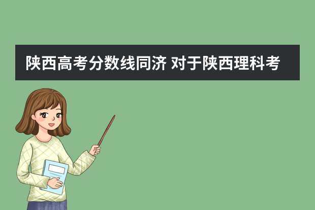 陕西高考分数线同济 对于陕西理科考生而言，同济大学有多难考？根据历年分数线如果，想要达到同济大学在陕的分数线，各科最低